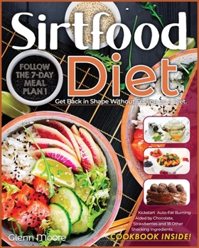 Paperback Sirtfood Diet: Get Back in Shape Without Feeling on a Diet. Follow the 7-Day Meal Plan and Kickstart Auto-Fat Burning Aided by Chocol Book