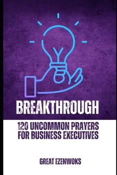 Breakthrough: 120 Uncommon Prayers for Business Executives