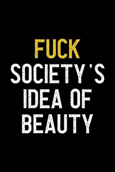 Fuck Society's Idea Of Beauty: Notebook Journal Composition Blank Lined Diary Notepad 120 Pages Paperback Black Solid Texture