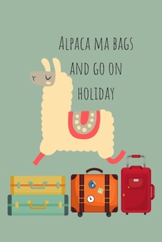 Paperback Alpaca Ma Bags And Go On Holiday: Lined Notebook, great gift for students, for journalling and for Alpaca lovers Book