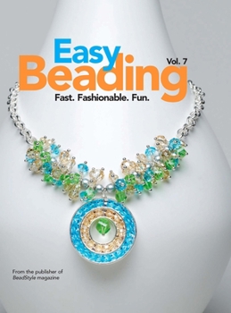 Hardcover Easy Beading, volume 7: Fast, Fashionable, Fun: The Best Projects from the Sevetnth Year of BeadStyle Magazine Book