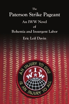 Paperback The Paterson Strike Pageant: An IWW Novel of Bohemia and Insurgent Labor Book