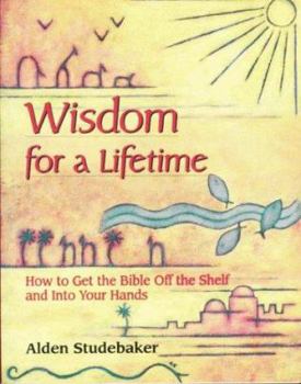 Paperback Wisdom for a Lifetime: How to Get the Bible Off the Shelf and into Your Hands Book