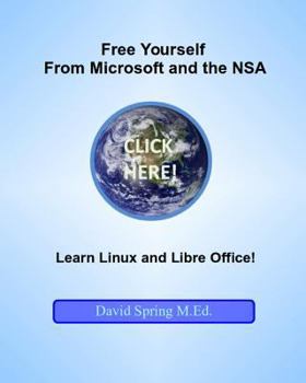 Paperback Free Yourself from Microsoft and the NSA... Learn Linux and LibreOffice Book