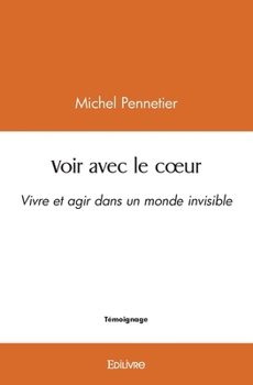 Paperback Voir avec le coeur: Vivre et agir dans un monde invisible [French] Book