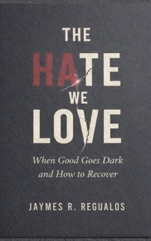 Paperback The Hate We Love: When Good Goes Dark and How to Recover Book