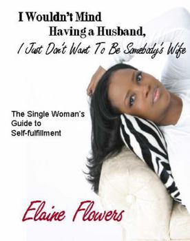 Paperback I Wouldn't Mind Having a Husband, I Just Don't Want to Be Somebody's Wife: The Single Woman's Guide to Self-fulfillment Book