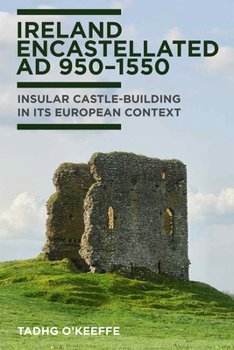 Hardcover Ireland Encastellated, Ad 950-1550: Insular Castle-Building in Its European Contect Book