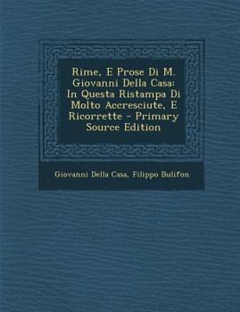 Paperback Rime, E Prose Di M. Giovanni Della Casa: In Questa Ristampa Di Molto Accresciute, E Ricorrette [Italian] Book