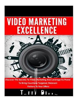 Paperback Video Marketing Excellence: Discover The Secrets To Video Marketing And Leverage Its Power To Bring Countless Targeted, Relevant Visitors To Your Book