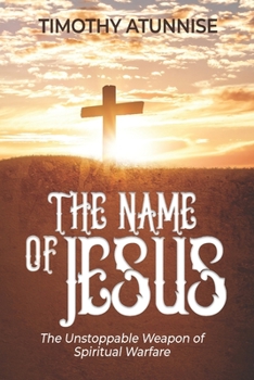 Paperback The Name of Jesus: The Unstoppable Weapon of Spiritual Warfare Book