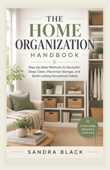 Paperback The Home Organization Handbook: Step-by-Step Methods to Declutter, Deep Clean, Maximize Storage, and Build Lasting Household Habits Book