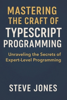 Mastering the Craft of TypeScript Programming: Unraveling the Secrets of Expert-Level Programming