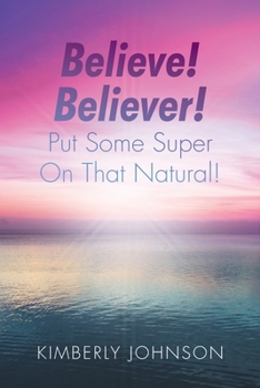 Paperback Believe! Believer! Put Some Super On That Natural! Book