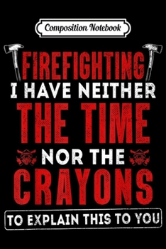 Paperback Composition Notebook: Firefighter I have neither the time nor the crayons Journal/Notebook Blank Lined Ruled 6x9 100 Pages Book