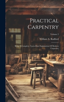 Hardcover Practical Carpentry: Being A Complete, Up-to-date Explanation Of Modern Carpentry; Volume 2 Book