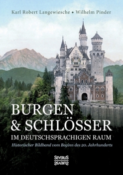 Burgen und Schlösser im deutschsprachigen Raum: Historischer Bildband vom Beginn des 20. Jahrhunderts