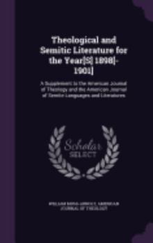 Hardcover Theological and Semitic Literature for the Year[S] 1898[-1901]: A Supplement to the American Journal of Theology and the American Journal of Semite La Book