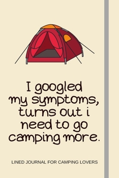 I googled my symptoms, turns out i need to go camping more.: Camping Gifts Ideas For Couples & For Dad & For Men & Women - Lined Journal or Notebook