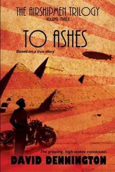 Paperback The Airshipmen Trilogy 3 - To Ashes: Based on a true story. The gripping, high-stakes conclusion. Book