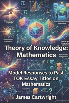 Theory of Knowledge: Mathematics: Model Responses to Past TOK Essay Titles on Mathematics (Mastering IB Theory of Knowledge)