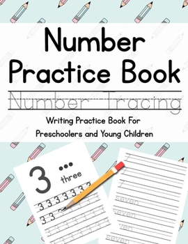 Number Practice Book: Number Tracing - Writing Practice for Preschoolers and Young Children - Perfect for Children Ages 3-5, or Any Child Who Needs a Little Extra Writing Practice