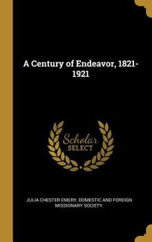 A Century of Endeavor, 1821-1921, a Record of the First Hundred Years of the Domestic and Foreign Mi