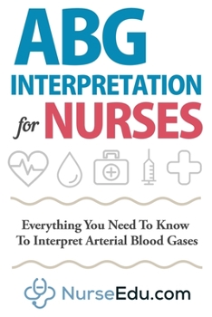 Paperback ABG Interpretation for Nurses: Everything You Need To Know To Interpret Arterial Blood Gases Book