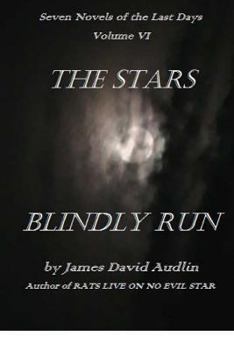 The Stars Blindly Run: Seven Novels of the Last Days, Volume VI - Book #6 of the Seven Novels of the Last Days