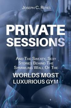 Paperback Private Sessions: and the Sweaty Sexy Stories Behind the Sprawling Walls of the Worlds Most Luxurious Gym. Book