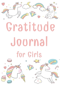 Gratitude Journal for Girls: Unicorn for Girls 90 Days Daily Gratitude Writing, Gratitude Journal for Kids, Kids Gratitude Journal, Gratitude book for ... prompts. (Unicorn Rainbow) (unicorn book)