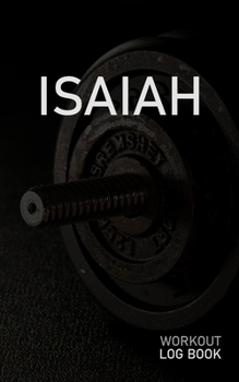 ISAIAH: Blank Daily Workout Log Book | Track Exercise Type, Sets, Reps, Weight, Cardio, Calories, Distance & Time | Space to Record Stretches, Warmup, ... First Name Initial I Dumbbell Cover