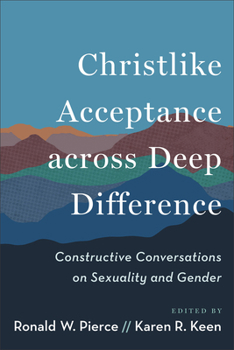 Hardcover Christlike Acceptance across Deep Difference: Constructive Conversations on Sexuality and Gender Book