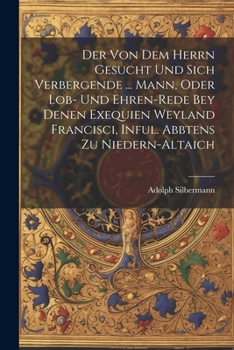 Paperback Der Von Dem Herrn Gesucht Und Sich Verbergende ... Mann, Oder Lob- Und Ehren-rede Bey Denen Exequien Weyland Francisci, Inful. Abbtens Zu Niedern-alta Book