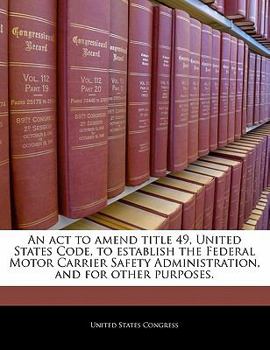 An act to amend title 49, United States Code, to establish the Federal Motor Carrier Safety Administration, and for other purposes.