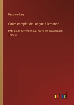 Paperback Cours complet de Langue Allemande: Petit cours de versions ou exercices en allemand - Tome 3 [French] Book