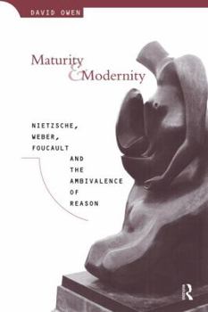 Paperback Maturity and Modernity: Nietzsche, Weber, Foucault and the Ambivalence of Reason Book