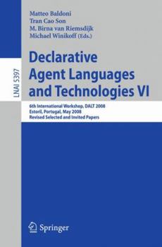Paperback Declarative Agent Languages and Technologies VI: 6th International Workshop, DALT 2008, Estoril, Portugal, May 12, 2008, Revised Selected and Invited Book