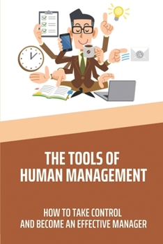 Paperback The Tools Of Human Management: How To Take Control And Become An Effective Manager: How To Rectify The Bad Situation Book
