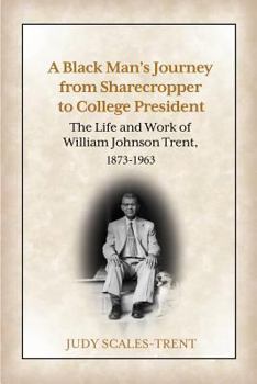 Paperback A Black Man's Journey from Sharecropper to College President: The Life and Work of William Johnson Trent, 1873-1963 Book