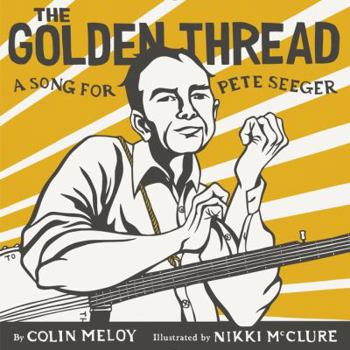 Hardcover The Golden Thread: A Song for Pete Seeger Book