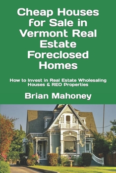 Cheap Houses for Sale in Vermont Real Estate Foreclosed Homes: How to Invest in Real Estate Wholesaling Houses & REO Properties