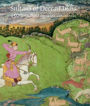 Hardcover Sultans of Deccan India, 1500-1700: Opulence and Fantasy Book