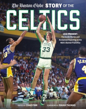 Hardcover The Boston Globe Story of the Celtics: 1946-Present: The Inside Stories and Acclaimed Reporting on the Nba's Banner Franchise Book