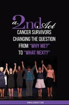 Paperback A 2nd Act: Cancer Survivors Changing the Question from Why Me? to What Next? Book