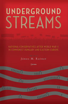 Underground Streams: National-Conservatives after World War II in Communist Hungary and Eastern Europe