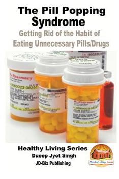 Paperback The Pill Popping Syndrome - Getting Rid of the Habit of Eating Unnecessary Pills/Drugs Book