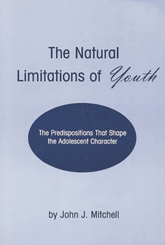 Paperback The Natural Limitations of Youth: The Predispositions That Shape the Adolescent Character Book