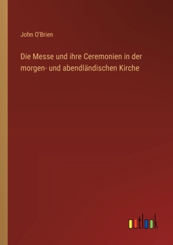 Paperback Die Messe und ihre Ceremonien in der morgen- und abendländischen Kirche [German] Book
