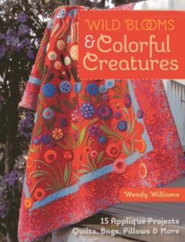 Paperback Wild Blooms & Colorful Creatures: 15 Appliqué Projects - Quilts, Bags, Pillows & More [With Pattern(s)] Book
